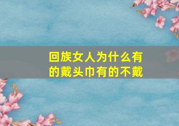 回族女人为什么有的戴头巾有的不戴