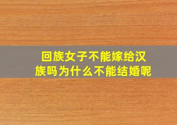 回族女子不能嫁给汉族吗为什么不能结婚呢