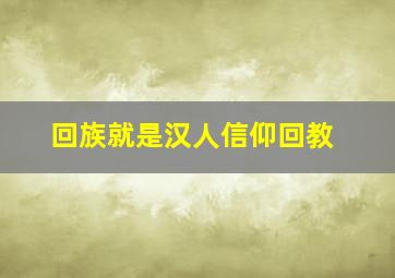 回族就是汉人信仰回教