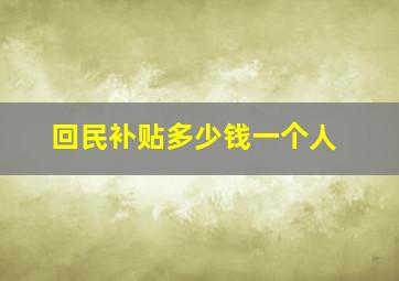 回民补贴多少钱一个人