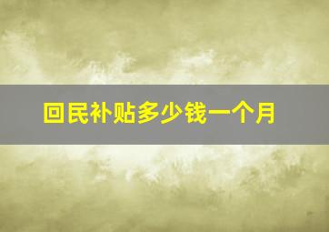 回民补贴多少钱一个月