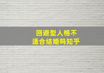 回避型人格不适合结婚吗知乎