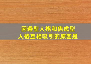 回避型人格和焦虑型人格互相吸引的原因是