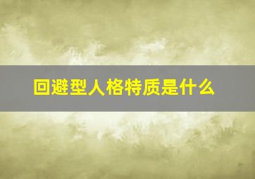 回避型人格特质是什么