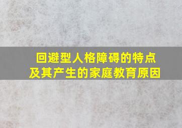 回避型人格障碍的特点及其产生的家庭教育原因