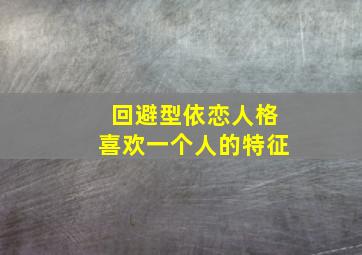 回避型依恋人格喜欢一个人的特征