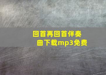 回首再回首伴奏曲下载mp3免费