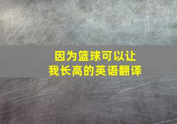 因为篮球可以让我长高的英语翻译