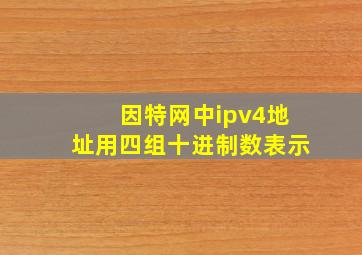 因特网中ipv4地址用四组十进制数表示