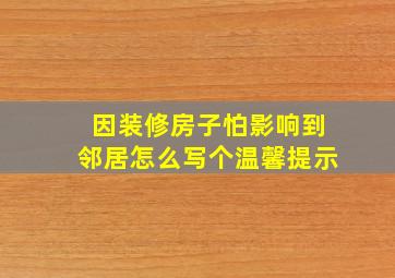 因装修房子怕影响到邻居怎么写个温馨提示