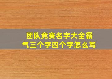 团队竞赛名字大全霸气三个字四个字怎么写