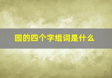 园的四个字组词是什么