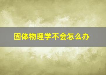 固体物理学不会怎么办