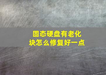 固态硬盘有老化块怎么修复好一点