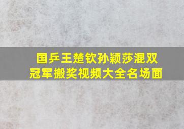 国乒王楚钦孙颖莎混双冠军搬奖视频大全名场面