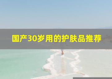 国产30岁用的护肤品推荐