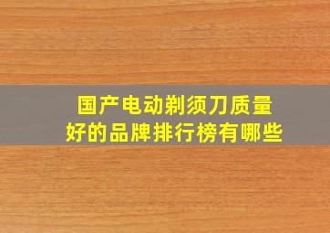 国产电动剃须刀质量好的品牌排行榜有哪些