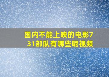 国内不能上映的电影731部队有哪些呢视频