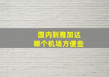 国内到雅加达哪个机场方便些