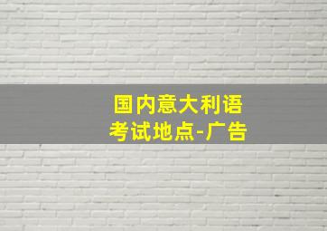 国内意大利语考试地点-广告