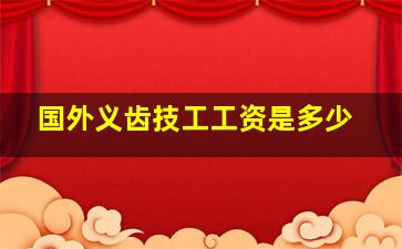 国外义齿技工工资是多少