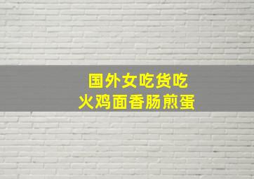 国外女吃货吃火鸡面香肠煎蛋