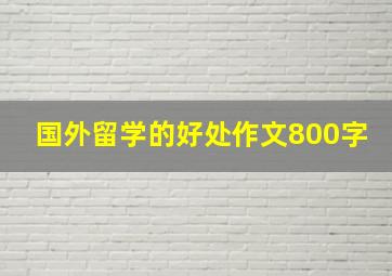 国外留学的好处作文800字