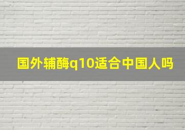 国外辅酶q10适合中国人吗