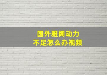 国外雅阁动力不足怎么办视频