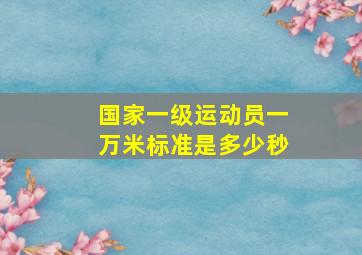 国家一级运动员一万米标准是多少秒