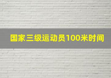 国家三级运动员100米时间