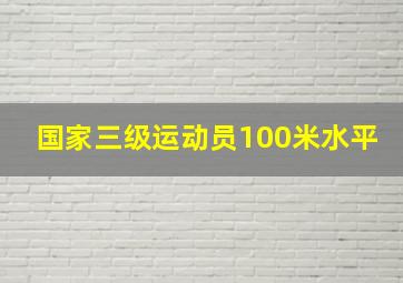 国家三级运动员100米水平