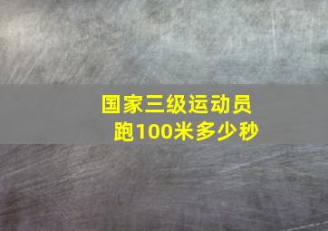 国家三级运动员跑100米多少秒