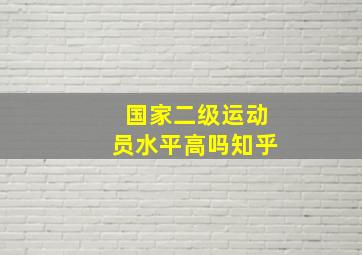 国家二级运动员水平高吗知乎