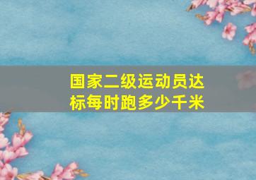 国家二级运动员达标每时跑多少千米