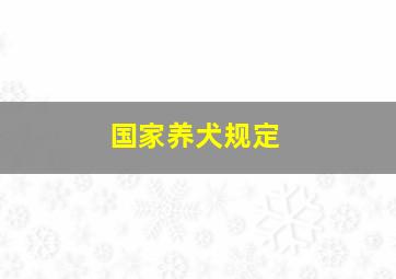 国家养犬规定