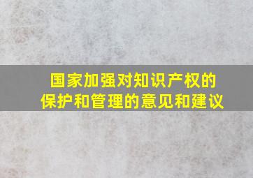 国家加强对知识产权的保护和管理的意见和建议