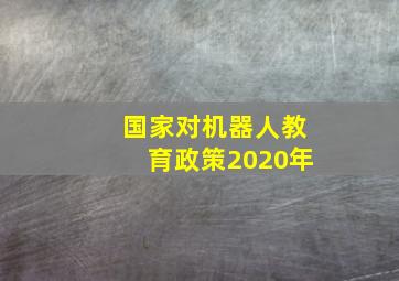 国家对机器人教育政策2020年