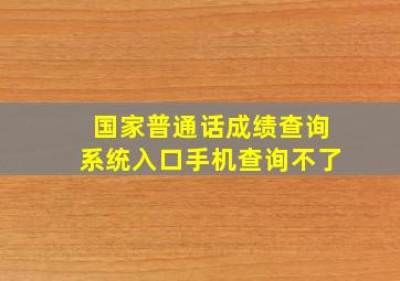 国家普通话成绩查询系统入口手机查询不了