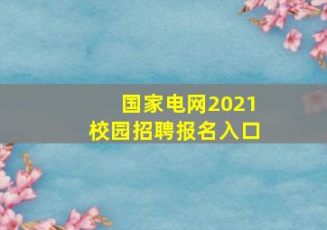 国家电网2021校园招聘报名入口