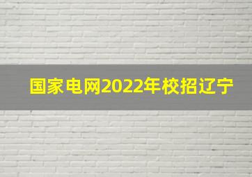 国家电网2022年校招辽宁