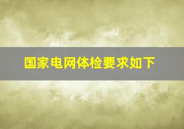 国家电网体检要求如下