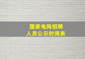 国家电网招聘人员公示时间表