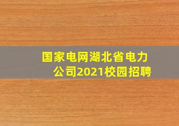 国家电网湖北省电力公司2021校园招聘