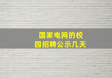 国家电网的校园招聘公示几天