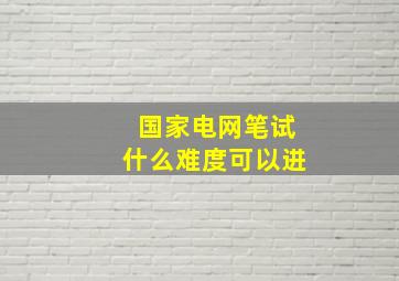 国家电网笔试什么难度可以进