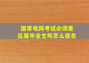 国家电网考试必须是应届毕业生吗怎么报名