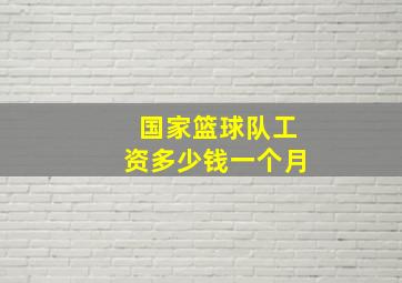 国家篮球队工资多少钱一个月