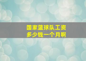 国家篮球队工资多少钱一个月啊