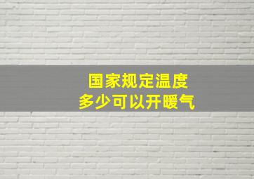 国家规定温度多少可以开暖气